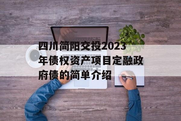 四川简阳交投2023年债权资产项目定融政府债的简单介绍