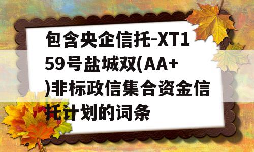 包含央企信托-XT159号盐城双(AA+)非标政信集合资金信托计划的词条