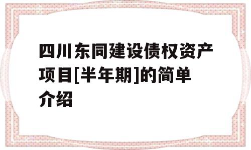 四川东同建设债权资产项目[半年期]的简单介绍