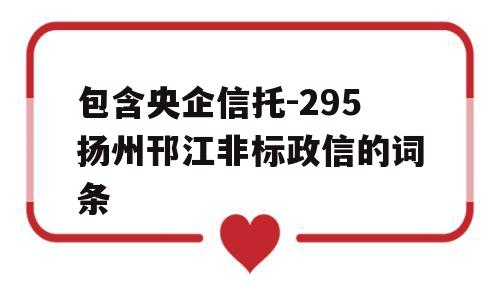 包含央企信托-295扬州邗江非标政信的词条