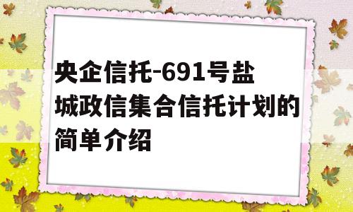 央企信托-691号盐城政信集合信托计划的简单介绍