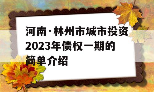 河南·林州市城市投资2023年债权一期的简单介绍