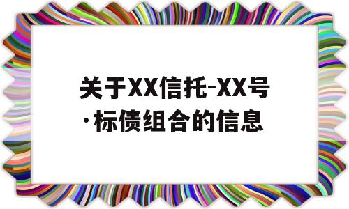 关于XX信托-XX号·标债组合的信息