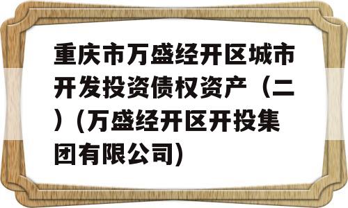 重庆市万盛经开区城市开发投资债权资产（二）(万盛经开区开投集团有限公司)