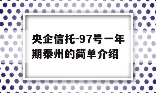 央企信托-97号一年期泰州的简单介绍