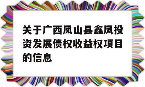 关于广西凤山县鑫凤投资发展债权收益权项目的信息