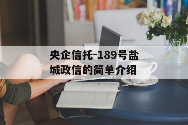 央企信托-189号盐城政信的简单介绍