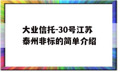 大业信托-30号江苏泰州非标的简单介绍