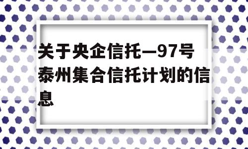 关于央企信托—97号泰州集合信托计划的信息