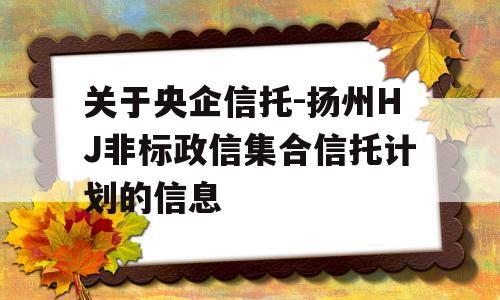 关于央企信托-扬州HJ非标政信集合信托计划的信息