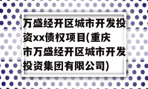 万盛经开区城市开发投资xx债权项目(重庆市万盛经开区城市开发投资集团有限公司)