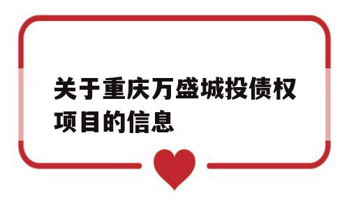 关于重庆万盛城投债权项目的信息