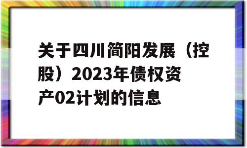 关于四川简阳发展（控股）2023年债权资产02计划的信息