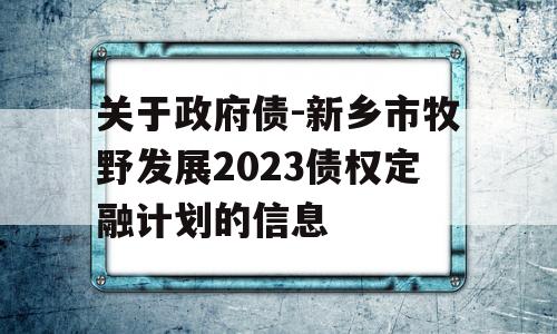 关于政府债-新乡市牧野发展2023债权定融计划的信息