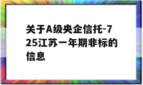 关于A级央企信托-725江苏一年期非标的信息