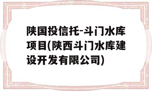 陕国投信托-斗门水库项目(陕西斗门水库建设开发有限公司)