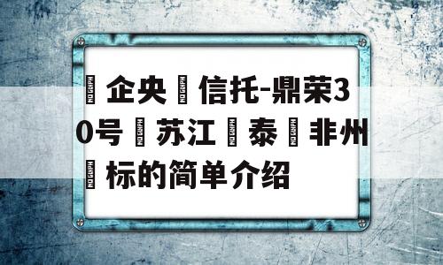 ‮企央‬信托-鼎荣30号‮苏江‬泰‮非州‬标的简单介绍