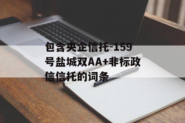 包含央企信托-159号盐城双AA+非标政信信托的词条