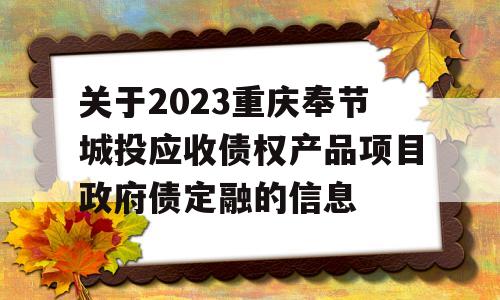 关于2023重庆奉节城投应收债权产品项目政府债定融的信息