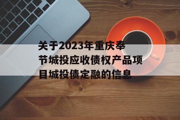 关于2023年重庆奉节城投应收债权产品项目城投债定融的信息