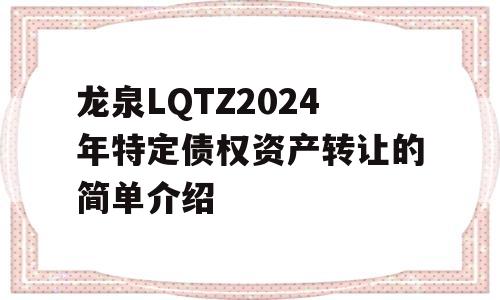 龙泉LQTZ2024年特定债权资产转让的简单介绍