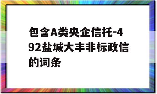 包含A类央企信托-492盐城大丰非标政信的词条