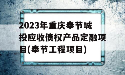 2023年重庆奉节城投应收债权产品定融项目(奉节工程项目)