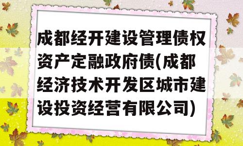 成都经开建设管理债权资产定融政府债(成都经济技术开发区城市建设投资经营有限公司)