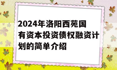 2024年洛阳西苑国有资本投资债权融资计划的简单介绍