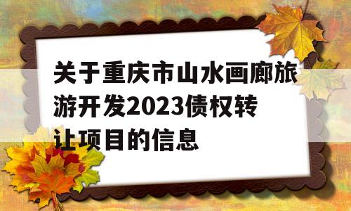 关于重庆市山水画廊旅游开发2023债权转让项目的信息