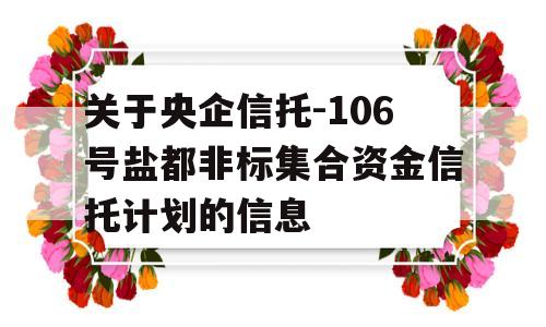 关于央企信托-106号盐都非标集合资金信托计划的信息