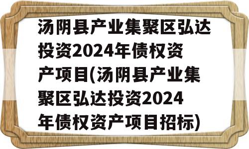 汤阴县产业集聚区弘达投资2024年债权资产项目(汤阴县产业集聚区弘达投资2024年债权资产项目招标)