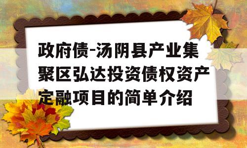 政府债-汤阴县产业集聚区弘达投资债权资产定融项目的简单介绍