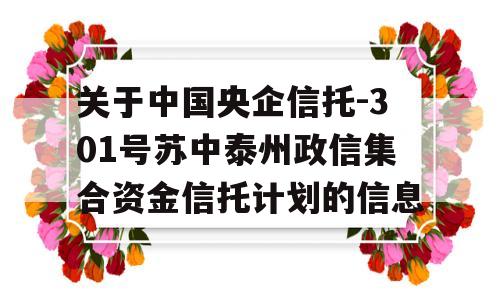 关于中国央企信托-301号苏中泰州政信集合资金信托计划的信息