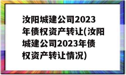 汝阳城建公司2023年债权资产转让(汝阳城建公司2023年债权资产转让情况)