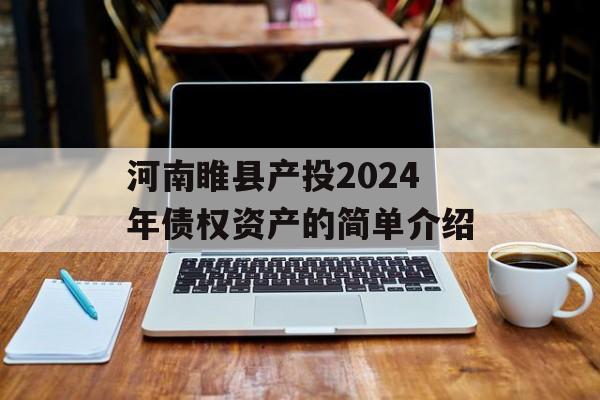 河南睢县产投2024年债权资产的简单介绍