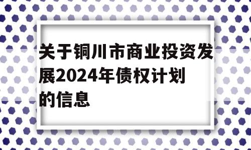 关于铜川市商业投资发展2024年债权计划的信息