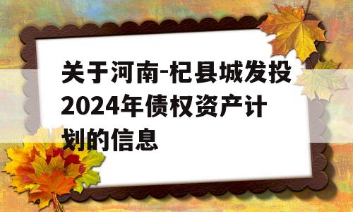 关于河南-杞县城发投2024年债权资产计划的信息