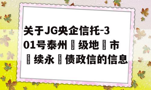 关于JG央企信托-301号泰州‮级地‬市‮续永‬债政信的信息