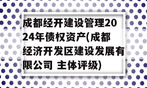 成都经开建设管理2024年债权资产(成都经济开发区建设发展有限公司 主体评级)