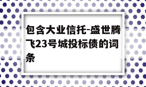 包含大业信托-盛世腾飞23号城投标债的词条