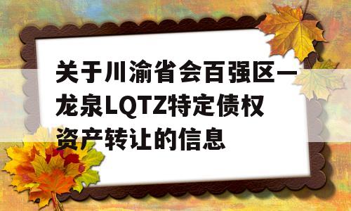 关于川渝省会百强区—龙泉LQTZ特定债权资产转让的信息