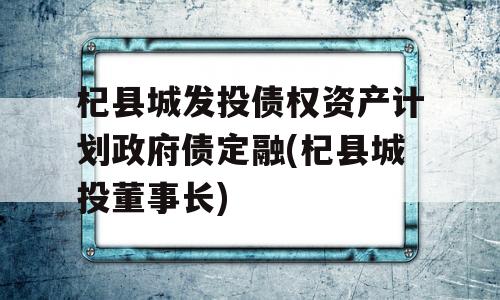 杞县城发投债权资产计划政府债定融(杞县城投董事长)