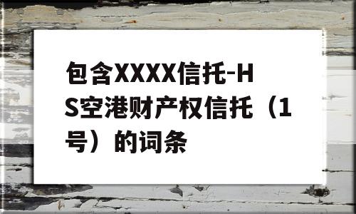 包含XXXX信托-HS空港财产权信托（1号）的词条