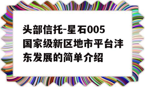 头部信托-星石005国家级新区地市平台沣东发展的简单介绍