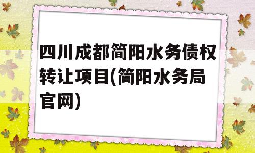 四川成都简阳水务债权转让项目(简阳水务局官网)