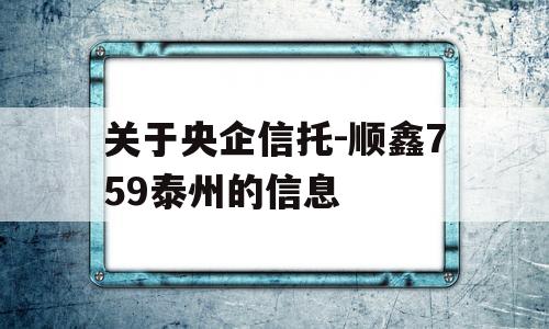 关于央企信托-顺鑫759泰州的信息