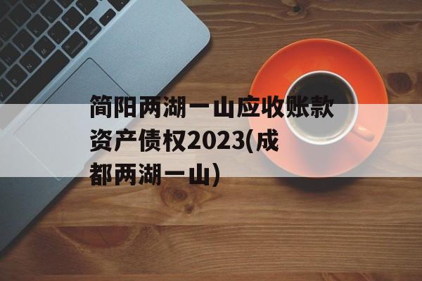 简阳两湖一山应收账款资产债权2023(成都两湖一山)