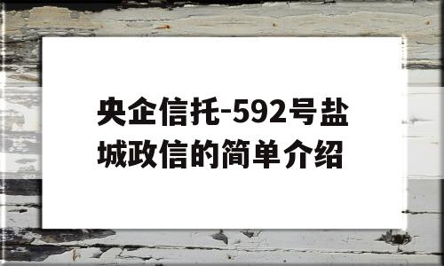 央企信托-592号盐城政信的简单介绍