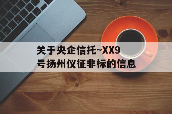 关于央企信托~XX9号扬州仪征非标的信息